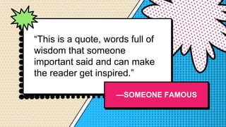 “This is a quote, words full of
wisdom that someone
important said and can make
the reader get inspired.”
—SOMEONE FAMOUS
 