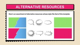 ALTERNATIVE RESOURCES
Here’s an assortment of alternative resources whose style fits that of this template:
 