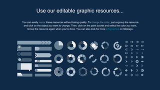 You can easily resize these resources without losing quality. To change the color, just ungroup the resource
and click on the object you want to change. Then, click on the paint bucket and select the color you want.
Group the resource again when you’re done. You can also look for more infographics on Slidesgo.
Use our editable graphic resources...
 