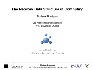 The Network Data Structure in Computing Marko A. Rodriguez Los Alamos National Laboratory Vrije Universiteit Brussel [email_address] http://cnls.lanl.gov/~marko 