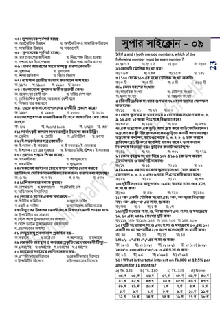 23
৩৪। িুশািবনর িূব থশতথ িবে -
ক. অথ ডননপিক উেয়ন খ. অথ ডননপিক ও সামাঝজক উেয়ন
গ. সামাঝজক উেয়ন ঘ. সবগুয়লাই
৩৫। িুশািবনর িূব থশতথ িবে--
ক. মি িকায়ের স্বাধীনিা খ. পনরয়িে পবর্ার বযবস্থা
গ. িোসয়নর পনরয়িেিা ঘ. পনরয়িে আইন বযবস্থা
৩৬। মানব আচরবণর িাবর্ িিৃক্ত ধারণা ককানটি?
ক. সুোসন খ. মূলযয়বাধ
গ. পেো িপিষ্ঠান ঘ. পবর্ার পবিাগ
৩৭। নযয়িাল জাতীয় িংিবে কতিাবল িাশ িয়?
ক. ১৯৭০ খ. ১৯৮০ গ. ১৯৯০ ঘ. ২০০০
৩৮। বাংলাবেবশ িুশািন অতীব জরুরী ককন?
ক. জনসাংখযা শবেী বয়ল খ. দপরদ্র শদে বয়ল
গ. িাপিষ্ঠাপনক দুব ডলিা, অস্বেিা শবেী বয়ল
ঘ. পেোর হার কম বয়ল
৩৯। UNDP কত িাবল িুশািবনর মূলনীসত প্রকাশ কবর?
ক. ১৯৯৭ খ. ১৯৯৩ গ. ২০০০ ঘ. ২০১০
৪০। অংশগ্রিণবক মানবাসধকার সিবিবব আখ্যাসয়ত কেয় ককান
িংস্থা?
ক. UN খ. World bank গ. UNDP ঘ. IMF
৪১। িবব থাৎকৃ ষ্ট কলযাণ িাধন রাবষ্ট্রর উবেশয কার উজক্ত?
ক. শথপলস খ. শপ্লয়িা গ. এপরিিল ঘ. রুয়ো
৪২। ই-েভবন থবন্সর িূত্র ককানটি?
ক. ই-োসন + ই- সরকার খ. ই গর্িন্ত্র + ই - সরকার
গ. ই-োসন + ICT এর বযবহার ঘ. ই-অযার্পমপনয়িেন + ই-সরকার
৪৩। গ্রিণ ও শ্রোর সশক্ষা িবে -
ক. সহনেীলিা খ. আত্মসাংযম
গ. সহমপম ডিা ঘ. েৃিলিা
৪৪। িকবলই আইবনর কচাবখ্ িমান ময থাো কভাে করবব-
জাসতিং ক াসষত মানবাসধকাবরর কত নং ধারায় বলা িবয়বি?
ক. ৬ নাং খ. ৭ নাং গ. ৪ নাং ঘ. ৫ নাং
৪৫।এসিকালচার বলবত বুোয়?
ক.শরেম র্াে খ.মৎসয র্াে গ.শমৌমাপ র্াে
ঘ.িাপখিালন পবদযাপবদযা
৪৬।কাজ ও ববলর একক যর্ােবম---
ক.পনউিন ও পমিার খ.জুল ও র্াইন
গ.ওয়াি ও িাউন্ড ঘ.িযাসয়কল ও পকয়লাগ্রাম
৪৭।সবেুযবতর উচ্চতর কভাল্ট কর্বক সনেতর কভাল্ট িাওয়া যায়-
ক.ট্রান্সপমিার এর সাহাযয
খ.শিি আি ট্রান্সিরমায়রর সাহাযয
গ.শিি র্াউন ট্রান্সিরমার এর সাহাযয
ঘ.এর্ািিয়রর সাহাযয
৪৮।িমুদ্রবায়ু প্রবলবববে প্রবাসিত িয়---
ক.সকায়ল খ.রাঝত্র শি গ.অিরায়ে ঘ.মধযায়ে
৪৯।আকৃ সত অবস্থান ও কাবজর প্রকৃ সতবভবে আবরনী টিিুয ---
ক.২ ধরয়র্র খ.৩ধরয়র্র গ.৪ধরয়র্র ঘ.৫ধরয়র্র
৫০।িাবয়াি িববচবয় কবসশ বযবহৃত িয়--
ক.এম্পপলিায়ার পহয়সয়ব খ.শরকটিিায়ার পহয়সয়ব
গ.ট্রান্সপমিার পহয়সয়ব ঘ.ট্রান্সিরমার পহয়সয়ব
mycvi mvB‡K¬vb - 09
১। If q and r both are odd numbers, which of the
following number must be even number?
a) q+r+3 b) qr + 2 c) q+r d) 2q+r
২। ককানটি কমৌসলক িংখ্যা নয়?
ক) ২৬৩ খ) ২৩৩ গ) ২৫৩ ঘ) ২৪১
৩। ১০০ কর্বক ১১০ এর মবধয কমৌসলক িংখ্যা কতটি?
ক) ৩ টি খ) ৪ টি গ) ৫ টি ৬) ৬ টি
৪। e ককান ধরবণর িংখ্যা?
ক) স্বািাপবক সাংখযা খ) শমৌপলক সাংখযা
গ) মূলদ সাংখযা ঘ) অমূলদ সাংখযা
৫। সতনটি েসমক িংখ্যার গুণফল ৭২০ িবল তাবের কযােফল
কত িবব?
ক) ১৫ খ) ২১ গ) ২৭ ঘ) ৩৩
৬। ককান ক্ষু দ্রতম িংখ্যার িাবর্ ২ কযাে করবল কযােফল ৩, ৬,
৯, ১২ এবং ১৫ দ্বারা সনঃবশবষ সবভাজয িবব?
ক) ৩৫৮ খ) ১৭৮ গ) ৮৮ ঘ) ২৩৮
৭। এক ভদ্রবলাক এক েু সড় আম েয় কবর বাসড়বত সফরবলন।
ভদ্রবলাবকর েী জজবজ্ঞি করবলন েু সড়বত কতটি আম আবি?
ভদ্রবলাক বলবলন, আমগুবলাবক ২, ৩, ৪, ৫, ৬ ভাে করবল
প্রসতবক্ষবত্র ১ টি কবর অবসশষ্ট র্াবক। তবব ৭ ভাে করবল
সনঃবশবষ সবভাজয িয়। েু সড়বত কতটি আম সিল?
ক) ৪৯ খ) ৭২ গ) ৩০১ ঘ) ৭২৯
৮। ককান বৃিত্তম িংখ্যা সেবয় ১০২ ও ১৮৬ কক ভাে করবল
প্রবতযকবার ৬ অবসশষ্ট র্াকবব?
ক) ১২ খ) ১৫ গ) ১৬ ঘ) ২২
৯। ৯৯৯৯৯ এর িাবর্ ককান ক্ষু দ্রতম িংখ্যা কযাে করবল
কযােফল ২, ৩, ৪, ৫ এবং ৬ দ্বারা সনঃবশবষ সবভাজয িবব?
ক) ২৯ খ) ২১ গ) ১১ ঘ) ৩৩
১০। েুইটি িংখ্যার অনুিাত 5ঃঃ6এবং তাবের ে.িা.গু ৪ িবল,
ল.িা.গু কত?
ক) ৩০ খ) ৪৮ গ) ১২০ ঘ) ২৪০
১১। "ক" একটি কমৌসলক িংখ্যা এবং "ক", "খ্" দ্বারা সবভাজয
নয়। "ক" এবং "খ্" এর ল.িা.গু কত?
ক) কখ খ) ১ গ) ১ ক ঘ) ১খ
১২। েুটি িংখ্যার ে.িা.গু, সববয়ােফল এবং ল.িা.গু যর্ােবম
১২, ৬০ এবং ২৪৪৮। িংখ্যা েুটি কত?
ক) ১১২, ১৪৮ খ) ১০৮, ১৪৪ গ) ১৪৪, ২০৪ ঘ) ১৪৪, ২০৮
১৩। েুটি িংখ্যার ল.িা.গু এবং ে.িা.গু যর্ােবম ৬০ এবং ১০।
একটি িংখ্যা অিরটির ২/৩ অংশ িবল কিাি িংখ্যাটি কত?
ক) 30 খ) 20 গ) 25 ঘ) 10
১৪। x³y- xy³ এবং x²-y² এর ল.িা.গু কত?
ক) (x-y) খ) xy (x+y) গ) xy (x-y) ঘ) xy (x-y) (x +y)
১৫। x²-11x+30 এবং x³-4x²-2x-15 এর ে.িা.গু কত?
ক) x-5 খ) x-6 গ) x²+x+3 ঘ) x²-x+3
১৬। What is the total interest on Tk.800 at 12.5% per
annum for 11 months?
a) Tk. 125 b) Tk. 130 c) Tk. 335 d) None
34.L 35.K 36.L 37.L 38.M 39.K 40.M
41.L 42.L 43.L 44.K 45.M 46.L 47.M
48.M 49.L 50.L 1.M 2.M 3.L 4.N
5.M 6.L 7.M 8.K 9.L 10.M 11.K
12.M 13.L 14.N 15.K 16.M 17.L 18.L
 