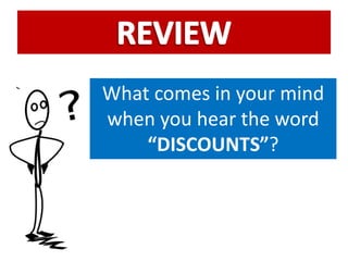 What comes in your mind
when you hear the word
“DISCOUNTS”?
 