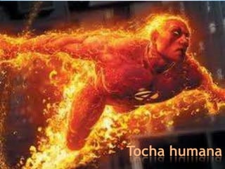 *Tocha humana
 