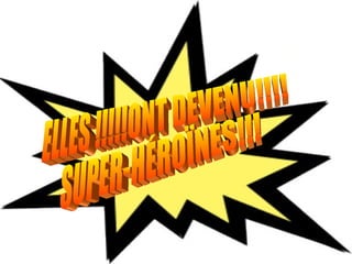ELLES !!!!!ONT DEVENU!!!! SUPER-HÉROÏNES!!! 