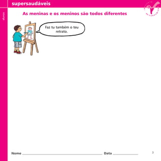 3
As meninas e os meninos são todos diferentes
supersaudáveisalunos
Nome Data
Faz tu também o teu
retrato.
 