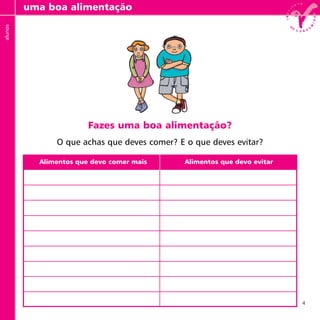 4
Fazes uma boa alimentação?
O que achas que deves comer? E o que deves evitar?
uma boa alimentaçãoalunos
Alimentos que devo comer mais Alimentos que devo evitar
 