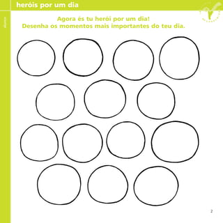 2
Agora és tu herói por um dia!
Desenha os momentos mais importantes do teu dia.
heróis por um diaalunos
 