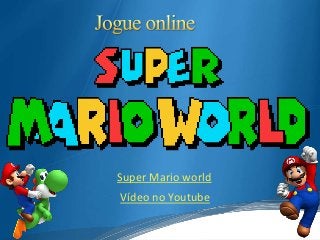 Super Mario world
Vídeo no Youtube
 