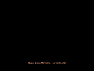 Music:  Ennio Morricone – Le Vent Le Cri 