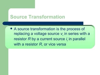 Source Transformation
A

source transformation is the process of
replacing a voltage source vs in series with a
resistor ...