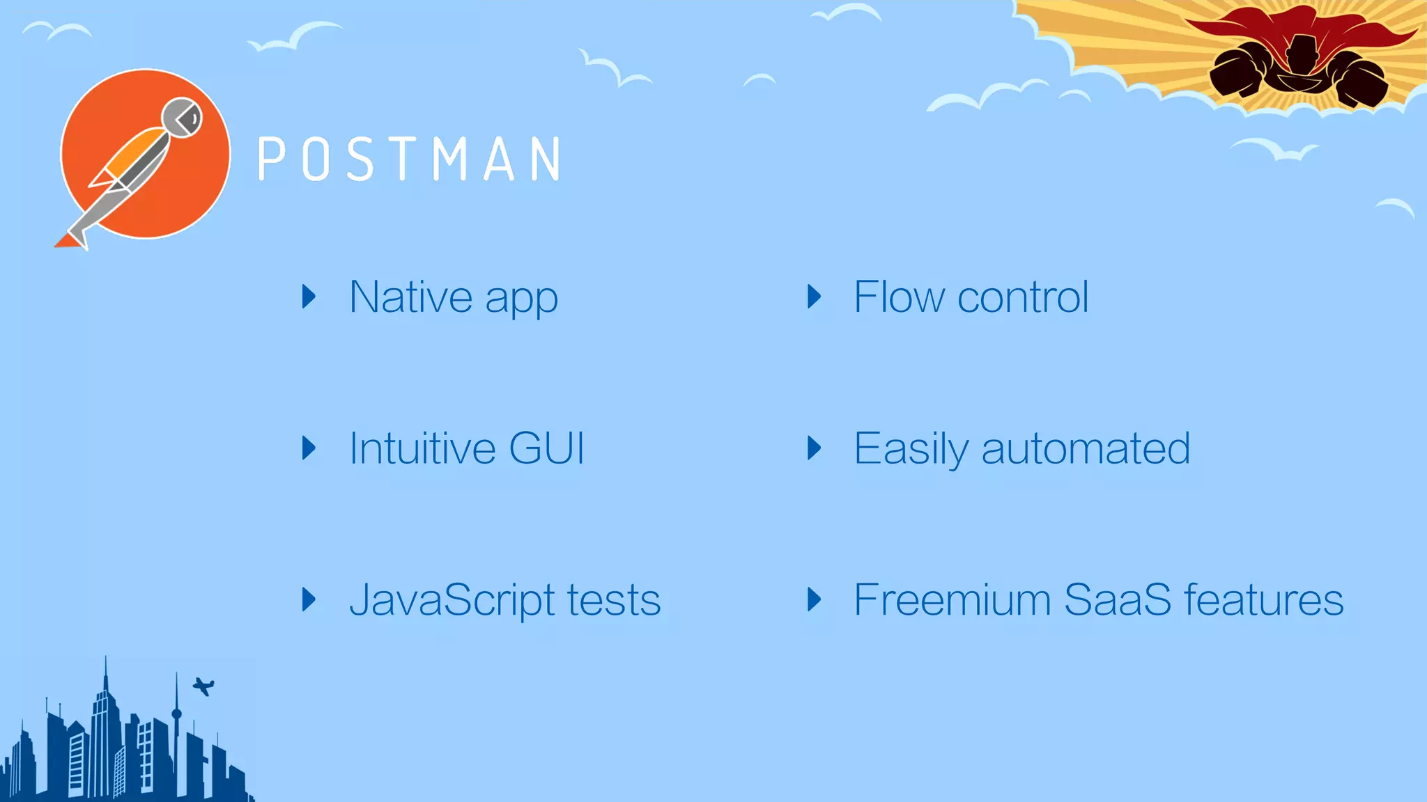 ‣ Native app
‣ Intuitive GUI
‣ JavaScript tests
‣ Flow control
‣ Easily automated
‣ Freemium SaaS features