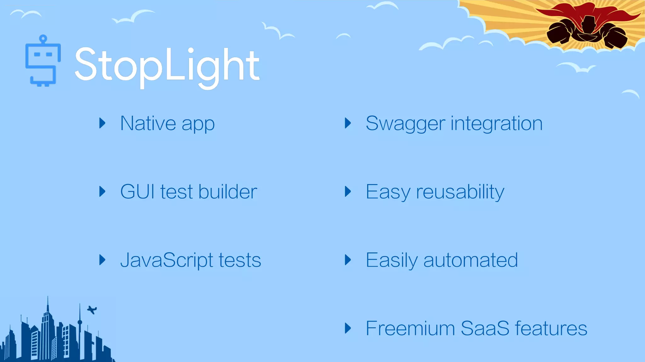 ‣ Native app
‣ GUI test builder
‣ JavaScript tests
‣ Swagger integration
‣ Easy reusability
‣ Easily automated
‣ Freemium SaaS features