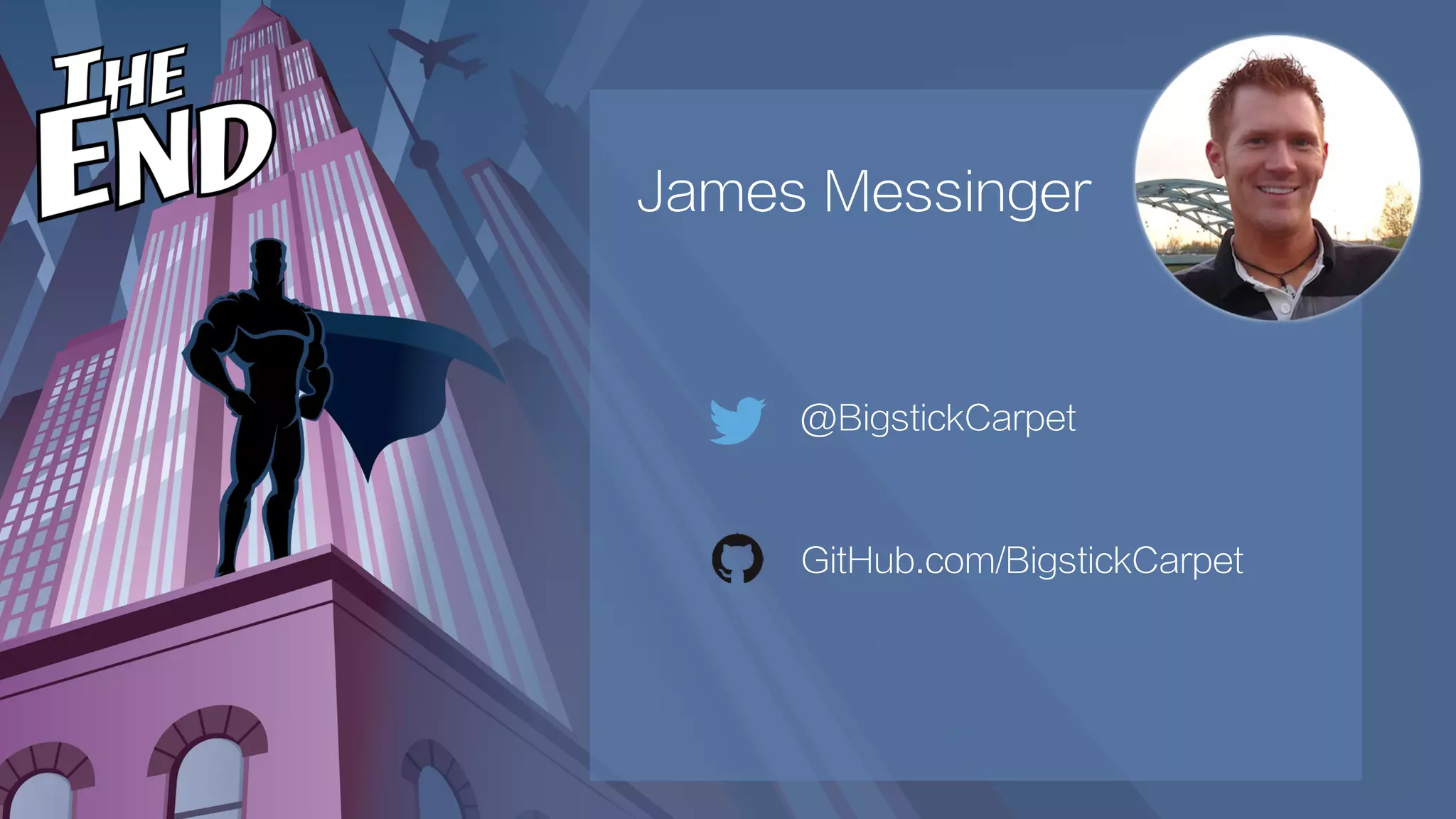 James Messinger
@BigstickCarpet
GitHub.com/BigstickCarpet