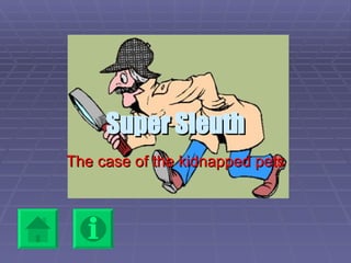 Super Sleuth The case of the kidnapped pets 