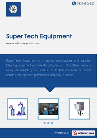08376806227
A Member of
Super Tech Equipment
www.supertechequipment.com
Cleaning Equipment Flux Recycling System Flux Ovens Air Blowers Vacuum Cleaners Man
Coolers Axial Fans Vacuum Cleaning System Flux Recovery Unit Automatic Scrubber Cleaning
Equipment Flux Recycling System Flux Ovens Air Blowers Vacuum Cleaners Man Coolers Axial
Fans Vacuum Cleaning System Flux Recovery Unit Automatic Scrubber Cleaning
Equipment Flux Recycling System Flux Ovens Air Blowers Vacuum Cleaners Man Coolers Axial
Fans Vacuum Cleaning System Flux Recovery Unit Automatic Scrubber Cleaning
Equipment Flux Recycling System Flux Ovens Air Blowers Vacuum Cleaners Man Coolers Axial
Fans Vacuum Cleaning System Flux Recovery Unit Automatic Scrubber Cleaning
Equipment Flux Recycling System Flux Ovens Air Blowers Vacuum Cleaners Man Coolers Axial
Fans Vacuum Cleaning System Flux Recovery Unit Automatic Scrubber Cleaning
Equipment Flux Recycling System Flux Ovens Air Blowers Vacuum Cleaners Man Coolers Axial
Fans Vacuum Cleaning System Flux Recovery Unit Automatic Scrubber Cleaning
Equipment Flux Recycling System Flux Ovens Air Blowers Vacuum Cleaners Man Coolers Axial
Fans Vacuum Cleaning System Flux Recovery Unit Automatic Scrubber Cleaning
Equipment Flux Recycling System Flux Ovens Air Blowers Vacuum Cleaners Man Coolers Axial
Fans Vacuum Cleaning System Flux Recovery Unit Automatic Scrubber Cleaning
Equipment Flux Recycling System Flux Ovens Air Blowers Vacuum Cleaners Man Coolers Axial
Fans Vacuum Cleaning System Flux Recovery Unit Automatic Scrubber Cleaning
Equipment Flux Recycling System Flux Ovens Air Blowers Vacuum Cleaners Man Coolers Axial
Super Tech Equipment is a reputed manufacturer and supplier
Cleaning Equipment and Flux Recycling System. This offered range is
widely acclaimed by our clients for its features such as sturdy
construction, optimum performance and easy to handle.
 