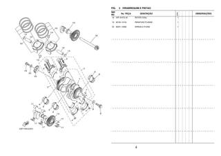 4
FIG. 3 VIRABREQUIM E PISTAO
REF.
NO.
No. PEÇA DESCRIÇÃO
23PN
OBSERVAÇÕES
18 23P–81673–00 ROTOR CONJ. 1
19 90105–10153 PARAFUSO FLANGE 1
20 90201–10065 ARRUELA PLANA 1
 