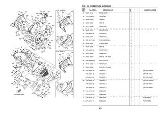 65
FIG. 39 COBERTURA SUPERIOR
REF.
NO.
No. PEÇA DESCRIÇÃO
23PN
OBSERVAÇÕES
51 90387–06184 ESPACADOR 1
52 5TH–21268–01 VEDACAO 1
53 90338–06018 TAMPAO 3
54 90269–06008 REBITE 2
55 90111–06038 PARAFUSO 1
56 90464–20010 BRACADEIRA 1
57 23P–28321–00 SUPORTE 1 1
58 97702–50016 PARAFUSO 1
59 5PW–2177L–00 PLACA DA MOLA 2
60 90183–05076 PORCA MOLA 4
61 90269–06008 REBITE 2
62 23P–2834V–00 PROTETOR 1 1
63 92012–08030 PARAFUSO 2
64 90201–08043 ARRUELA PLANA 2
65 23P–2834W–00 PROTETOR 2 1
66 92012–08030 PARAFUSO 2
67 90201–08043 ARRUELA PLANA 2
68 23P–28391–50 GRAFICO 1 1 UR FOR DPBMC
23P–28391–30 GRAFICO 1 1 UR FOR BWC1
23P–28391–40 GRAFICO 1 1 UR FOR MNM3
69 23P–28392–50 GRAFICO 2 1 UR FOR DPBMC
23P–28392–30 GRAFICO 2 1 UR FOR BWC1
23P–28392–40 GRAFICO 2 1 UR FOR MNM3
70 5YU–2411B–01 EMBLEMA 1
71 5YU–2411B–01 EMBLEMA 1
72 23P–28315–10 EMBLEMA 1 FOR DPBMC
73 23P–28315–10 EMBLEMA 1 FOR DPBMC
 