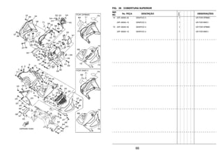 66
FIG. 39 COBERTURA SUPERIOR
REF.
NO.
No. PEÇA DESCRIÇÃO
23PN
OBSERVAÇÕES
74 23P–28393–20 GRAFICO 3 1 UR FOR DPBMC
23P–28393–10 GRAFICO 3 1 UR FOR BWC1
75 23P–28394–20 GRAFICO 4 1 UR FOR DPBMC
23P–28394–10 GRAFICO 4 1 UR FOR BWC1
 