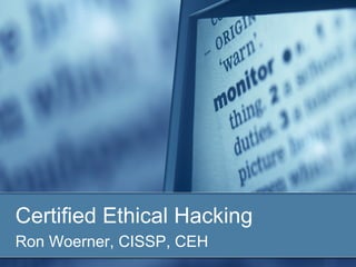 Certified Ethical Hacking
Ron Woerner, CISSP, CEH
 
