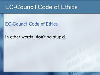 EC-Council Code of Ethics

EC-Council Code of Ethics

In other words, don’t be stupid.
 
