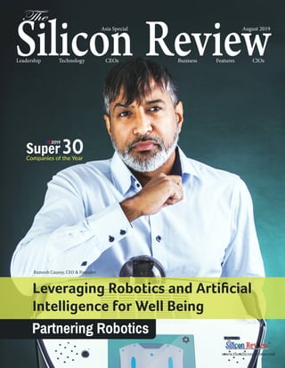 Asia Special August 2019
Technology CEOs Business FeaturesLeadership CIOs
www.thesiliconreview.com
Leveraging Robotics and Artificial
Intelligence for Well Being
Partnering Robotics
Super 30Companies of the Year
SR 2019
Ramesh Caussy, CEO & Founder
 