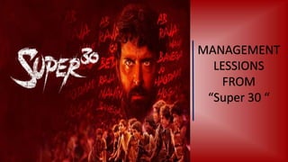MANAGEMENT
LESSIONS
FROM
“Super 30 “
 