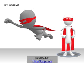 SUPER 3D SLIDE MAN   Download at   SlideShop.com 