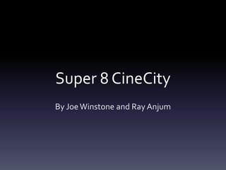 Super 8 CineCity
By Joe Winstone and Ray Anjum

 