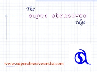 The
              super abrasives
                          edge




www.superabrasivesindia.com
Contact us
 