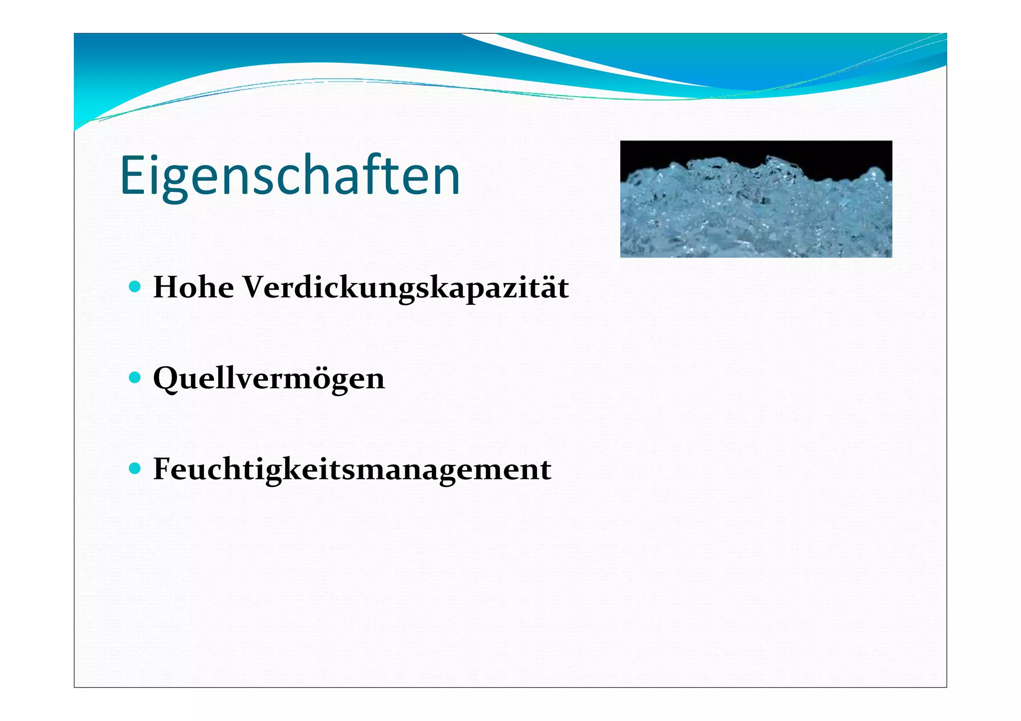 Eigenschaften
Hohe Verdickungskapazität
Quellvermögen
Feuchtigkeitsmanagement
 