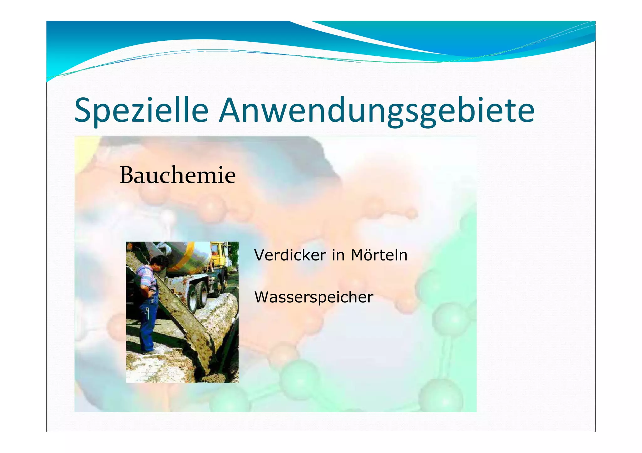 Spezielle Anwendungsgebiete
Bauchemie
Verdicker in Mörteln
Wasserspeicher
 