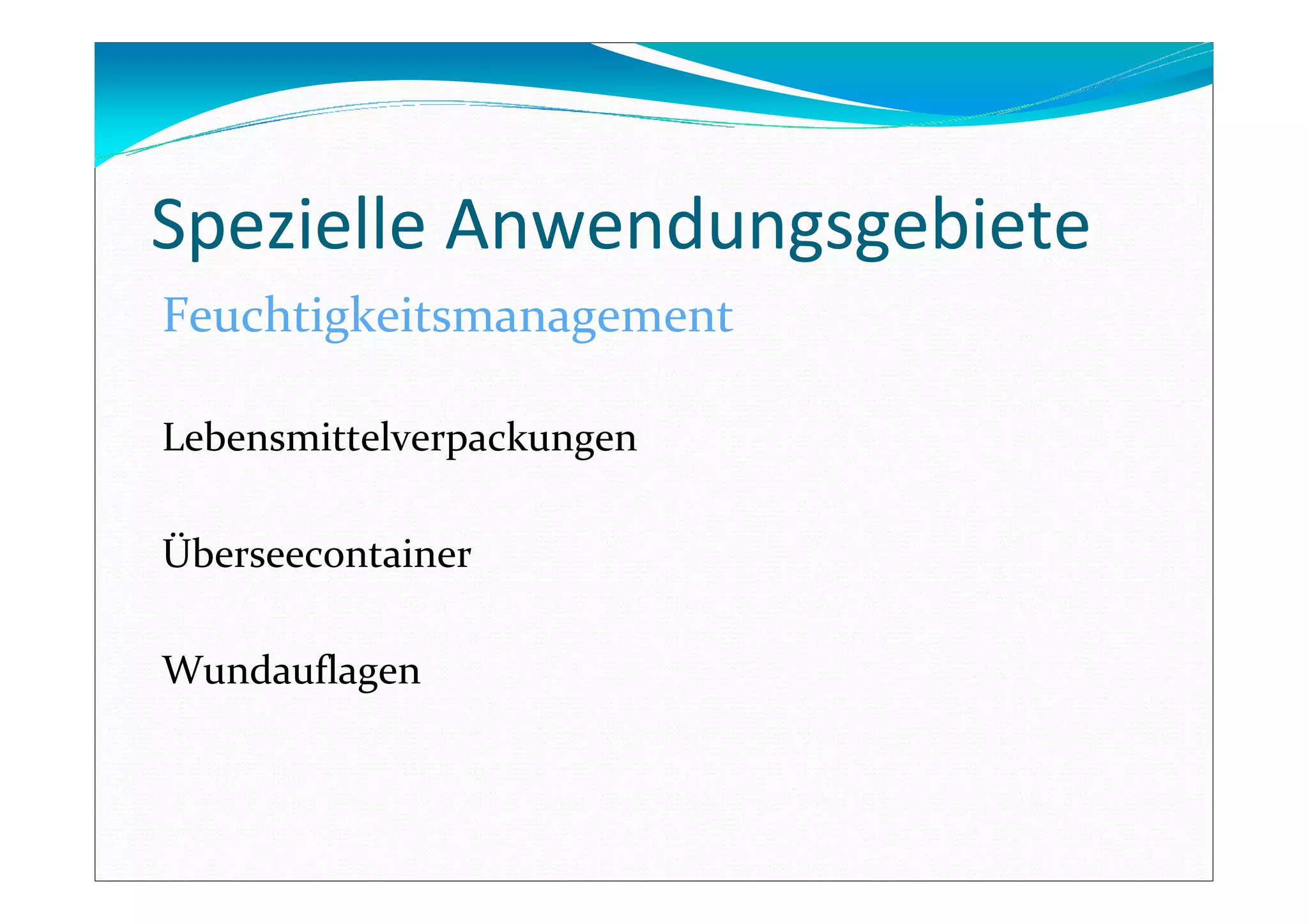 Spezielle Anwendungsgebiete
Feuchtigkeitsmanagement
Lebensmittelverpackungen
Überseecontainer
Wundauflagen
 
