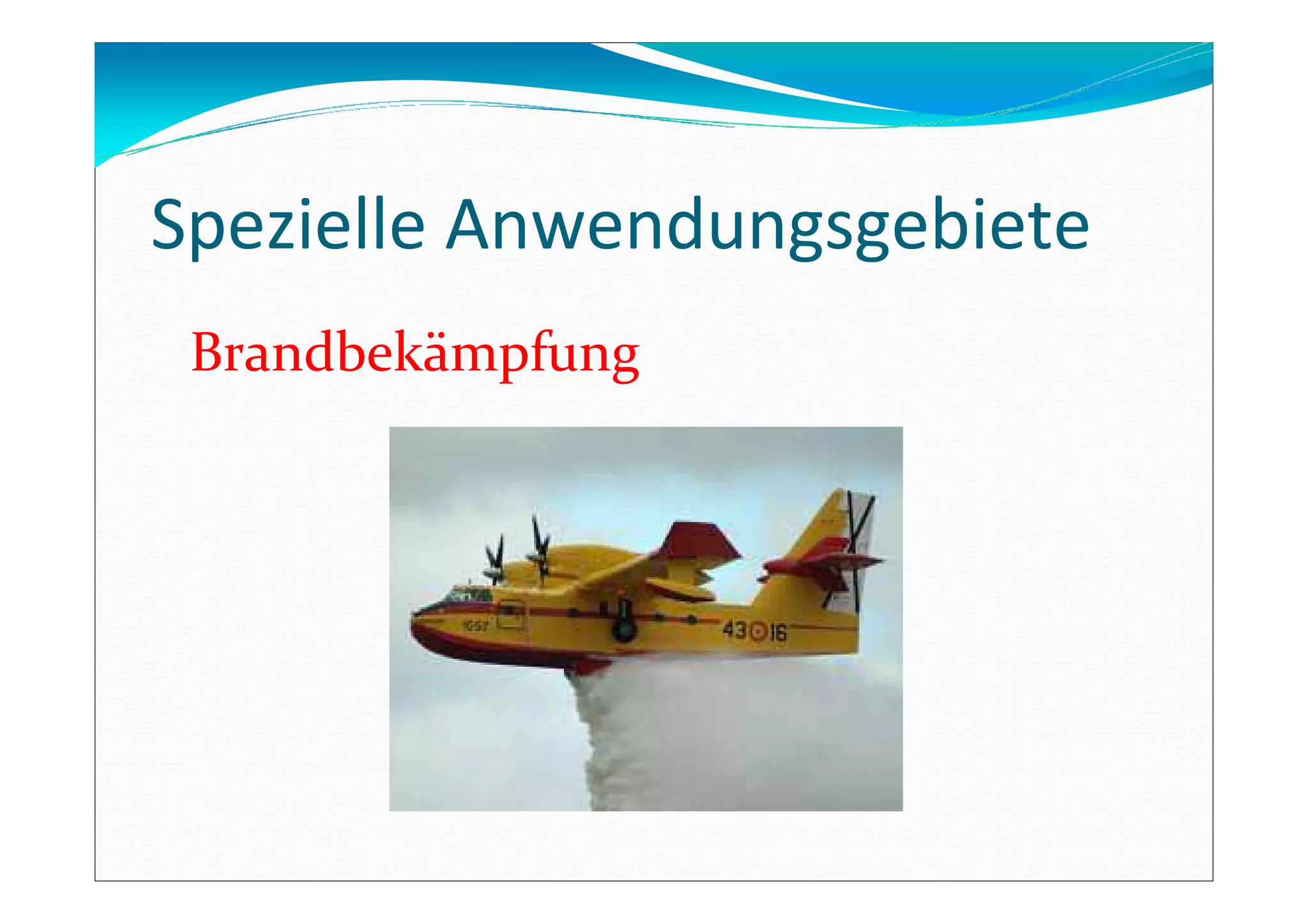 Spezielle Anwendungsgebiete
Brandbekämpfung
 