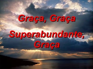 Graça, Graça Superabundante, Graça 