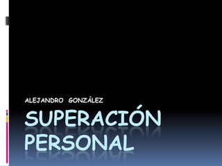 Superación personal ALEJANDRO  GONZÁLEZ  