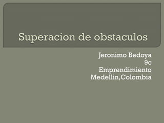 Jeronimo Bedoya
               9c
  Emprendimiento
Medellin,Colombia
 