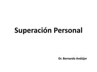 Superación Personal
Dr. Bernardo Andújar
 
