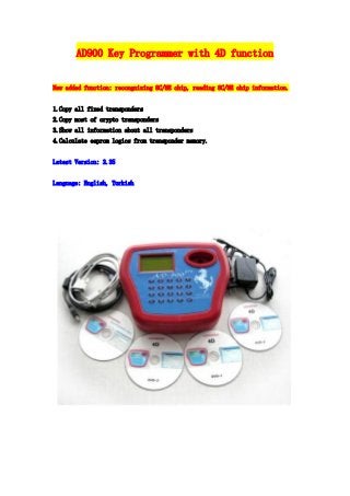 AD900 Key Programmer with 4D function
New added function: recongnizing 8C/8E chip, reading 8C/8E chip information.
1.Copy all fixed transponders
2.Copy most of crypto transponders
3.Show all information about all transponders
4.Calculate eeprom logics from transponder memory.
Latest Version: 2.35
Language: English, Turkish

 