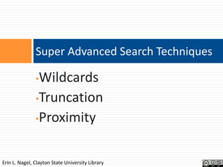 Super Advanced Search Techniques

Wildcards
•Truncation
•Proximity
•

Erin L. Nagel, Clayton State University Library

 