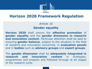 Horizon 2020 Framework Regulation
Article 16
Gender equality
Horizon 2020 shall ensure the effective promotion of
gender e...