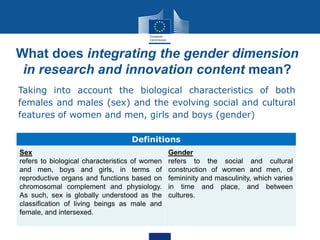 What does integrating the gender dimension
in research and innovation content mean?
Taking into account the biological cha...