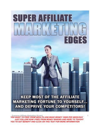 Supreme Affiliate Marketing Wizard 1
YOU WANT TO FREE FROM WEALTH AND MAKE MONEY 1000$ PER WEEK/DAY
JUST FOLLOW HOW I FREE FROM MONEY MAKING AND HERE TO TOUGHT
YOU TO GET BENEFIT AND CLICK ON THIS TEXT FOR MORE INFORMATION
 