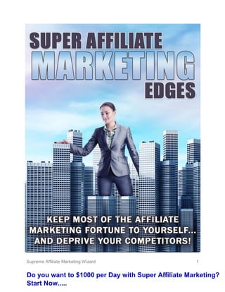 Supreme Affiliate Marketing Wizard 1
Do you want to $1000 per Day with Super Affiliate Marketing?
Start Now.....
 