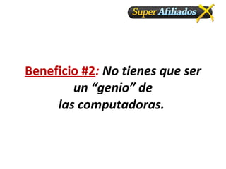 Beneficio #2 : No tienes que ser un “genio” de las computadoras.