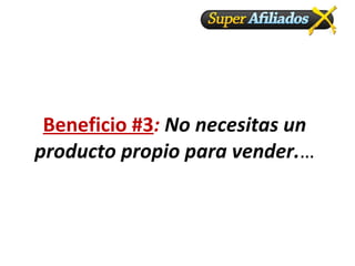 Beneficio #3 : No necesitas un producto propio para vender. …