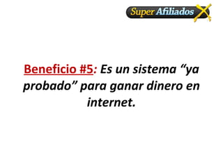 Beneficio #5 : Es un sistema “ya probado” para ganar dinero en internet.