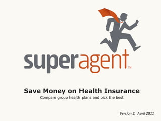 Save Money on Health Insurance Compare group health plans and pick the best Version 2,  April 2011 