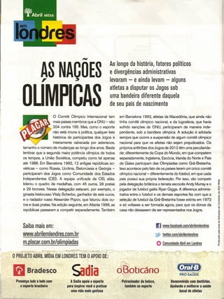 ~
                                                                     Ao longo da história, fatores políticos
                 ~SNAÇOES                                            e divergências àdministrativas
                                                                     levaram - e ainda levam - alguns
                                                                     atletas a disputar os Jogos sob

     OllMPICAS              o   Comitê     Olímpico
                                                                     uma bandeira diferente daquela
                                                                     de seu país de nascimento
                                                      Internacional tem   em Barcelona 1992, atletas da Macedônia, que ainda não
                            mais países membros que a ONU - são           tinha comitê olímpico nacional, e da Iugoslávia, que havia
                            204 contra 195. Mas, como o esporte           sofrido sanções da ONU, participaram            de maneira inde-
                            não está imune à política, qualquer lista     pendente, sob a bandeira olímpica. A solução é adotada
                            histórica de participantes    dos Jogos é     sempre que ocorre a suspensão de algum comitê olímpico
                            inteiramente    rabiscada   por asteriscos,   nacional para que os atletas não sejam prejudicados.            Os
     tamanho o número de mudanças ao longo dos anos. Basta                próprios anfitriões dos Jogos de 2012 têm uma peculiarida-
     lembrar que a segunda maior potência olímpica de todos               de: diferentemente da Copa do Mundo, em que competem
     os tempos, a União Soviética, competiu como tal apenas               separadamente, Inglaterra, Escócia, Irlanda do Norte e País
     até 1988. Em Barcelona 1992, 12 antigas repúblicas so-               de Gales participam das Olimpíadas como Grã-Bretanha.
     viéticas - como Rússia, Ucrânia, Bielorrússia e Geórgia -            Isso acontece pelo fato de os países terem um único comitê
     participaram   dos Jogos como Comunidade             dos Estados     olímpico nacional - diferentemente do futebol, em que cada
     Independentes    (CEI). A equipe unificada da CEI, aliás,            país possui sua própria federação. Por isso, vão competir
     liderou o quadro de medalhas, com 45 ouros, 28 pratas                pela delegação britânica o tenista escocês Andy Murray e o
     e 29 bronzes. Nessa delegação estavam, por exemplo, o                jogador de futebol galês Ryan Giggs. A diferença adminis-
     ginasta bielorusso Vitaly Scherbo, ganhador de seis ouros,           trativa entre o futebol e os demais esportes fez com que a
     e o nadador russo Alexander Popov, que faturou dois ou-              seleção de futebol da Grã-Bretanha fosse extinta em 1972
     ros e duas pratas. Na edição seguinte, em Atlanta 1996, as           e só voltasse a ser formada agora, para que os donos da
     repúblicas passaram a competir separadamente. Também                 casa não deixassem de ser representados nos Jogos.




     Saiba mais em:                                                                                  Ij www.tacebook.com/abrilemlondres
     www.abrilemlondres.com.br                                                                   ~       twitter.com/abrilemlondres

     !!hPlacar.com.br/olim~                                                                          O Comunidade Abril em Londres

o PROJETO ABRIL MíDlA EM LONDRES TEM O APOIO DE:

11Bradesco                                 ~dia                           ~tlCc1no                                  (i&l
                                                                                                                      PRO·SAÚDE

 Presença lado a lado com              A Sadia apoia o esporte             Patrocinador ~a beleza,             Desenvolvido com defltistas.
    o esporte brasileiro             para inspirar você·a praticar           também no esporte                 Ajudando a melhorar a saúde
                                        uma vida maís gostosa                                                        bucal de atletas-
 