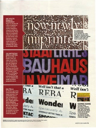FLOREIOS
                                                                                                       Os ornamentos,
                                                                                                       esses floreios em volta
                                                                                                       das letras, serviam para
                                                                                                       resgatar o estiló dos textos
                                                                                                       escritos à mão. Eles são
                                                                                                       muito usados até hoje.




                                                                                                             ,,"'              ...
                                                                                                     Well ÍS».'~

                                                                                                            -._   c,
                                                                                                                          ~          1
                                                                                                             -_...r       ~
                                                                                                            .s."'~.....       __

                                                                                                             COMICSANS
                                                                                                             AComicSans
                                                                                                             divertida e infantil,
                                                                                                             foi pensada para um
                                                                                                             jogo. Mas, divulgada
                                                                                                             pela Microsoft, já foi
                                                                                                             usada até em lápide
                                                                                                             e, recentemente,
                                                                                                             no anúncio de uma
                                                                                                             descoberta científica,
                                                                                                             o bóson de Higgs.

Fontes Henrique Nardi, criador     do projeto de ensino Tipocracia. Pensarcom tipos, Ellen lupton.
Elementos do estilo tipográfico,    Robert Bringhurst. Esse é meu tipo, Simon Garfield.

                                                                                                        AGOSTO 2012 SUPER 79
 