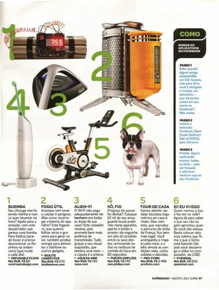 PASSO 1
                                                                                                                          Sabe quando
                                                                                                                          algum amigo
                                                                                                                          compartilha
                                                                                                                          um link bacana,
                                                                                                                          mas para lê-lo
                                                                                                                          você é obrigado
                                                                                                                          a instalar um
                                                                                                                          apLicativo -
                                                                                                                          que irá postar
                                                                                                                          coisas em seu
                                                                                                                          nome no
                                                                                                                          Facebook?
                                                                                                                          Não aceite.

                                                                                                                          PASSO 2
                                                                                                                          Instale a
                                                                                                                          extensão
                                                                                                                          Facebook Open
                                                                                                                          Graph Redirect
                                                                                                                          (abr.io/20SU),
                                                                                                                          para Chrome.

                                                                                                                          PASSO 3
                                                                                                                          Pronto. Agora
                                                                                                                          você pode
                                                                                                                          acessar todos
                                                                                                                          os links - sem
                                                                                                                          ser forçado
                                                                                                                          a adicionar
                                                                                                                          nenhum app ao
                                                                                                                          seu Facebook.




1
BUEMBA
                       2
                       FOGO ÚTIL
                                               3
                                               ALIEN-FI
                                                                      4
                                                                      XÔ,FIO
                                                                                             5
                                                                                             TOURDECASA
                                                                                                                      6
                                                                                                                      EI! EU VI ISSO
Seu cônjuge vive fa-   Acampar sem levar       O Wi-Finão pega        Preguiça de passar     Vamos admitir: pe-       Quem revirou o lixo
zendo manha e nun-     o celular é perigoso.   adequadamente no-      fio dental? Coloque    dalar bicicleta ergo-    e fez xixino sofá?
ca quer levantar na    Mas como recarre-       bi!ll'lneiloem todas   10 ml do seu enxa-     métrica em casa é        Agora dá para saber
hora? Apele para a     gar a bateria do apa-   as áreas da sua        guante bucal prefe-    chato. Mas com           o que seu cão ou
emoção: com este       relho? Este fogarei-    casa? Este roteador    rido neste aparelho,   esta, que reproduz       gato aprontou quan-
despertador que        ro, que queima          resolve, pois          aperte o botão e       o percurso da Volta      do você não estava.
parece uma bomba.      folhas secas e gra-     promete bem mais       pronto: ele esguicha   da França, fica bem      Basta colocar nele
Para fazê-lo parar     vetos para gerar ca-    potência de            um jato do produto     mais legal. Você         esta coleira, que fil-
de tocar, é preciso    lor, também produz      transmissão. Tudo      entre os seus den-     acompanha o traje-       ma o que o bicho
desconectar os fio-    energia para alimen-    graças a seu visual    tes, removendo to-     to pelo visor, e a       está fazendo (de-
zinhos na ordem        tar o telefone ou       esquisitão, que        dos os resíduos de     bíke simula as con-      pois você descarre-
certa (que muda        outros gadgets.         lembra uma nave -      comida da boca em      dições reais, como       ga o vídeo no com-
a cada dia).     - BIOLlTE                     a cúpula é a antena.   60 segundos.           subidas e descidas.      putador, via USB).
- DEFUSABLECLOCK CAMPSTOVE                     - ASUS EA-N66          - PHILlPSAIRFLOSS      - PRO-FORM              - EVENIMAL
 Nos EUA: R$ 89   Nos EUA: R$ 270               Nos EUA:R$120          Nos EUA:R$145          Nos EUA:R$ 2 495        Nos EUA:R$ 200
nootropicdesign.com    biolitestove.com        asus.com               usa.philips.com        proform.com              eyenimal.com




                                                                                                     SUPERRADAR-     AGOSTO 2012 SUPER 87
 